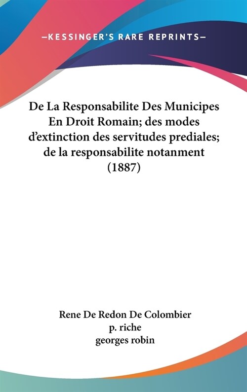 de La Responsabilite Des Municipes En Droit Romain; Des Modes DExtinction Des Servitudes Prediales; de La Responsabilite Notanment (1887) (Hardcover)