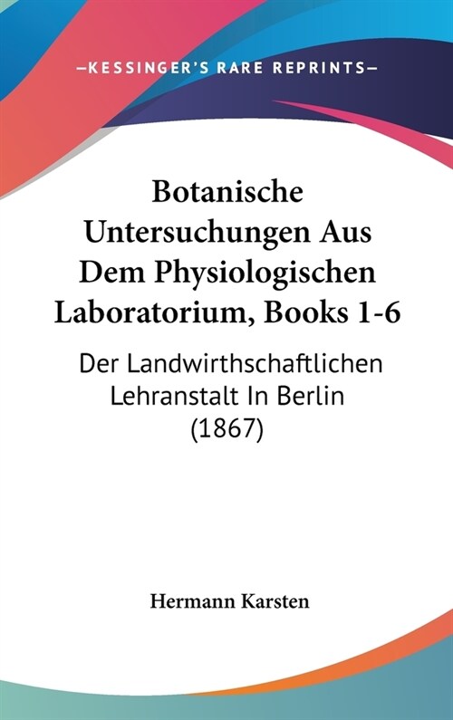 Botanische Untersuchungen Aus Dem Physiologischen Laboratorium, Books 1-6: Der Landwirthschaftlichen Lehranstalt in Berlin (1867) (Hardcover)