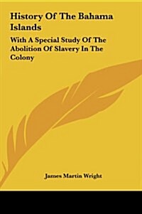 History of the Bahama Islands: With a Special Study of the Abolition of Slavery in the Colony (Hardcover)