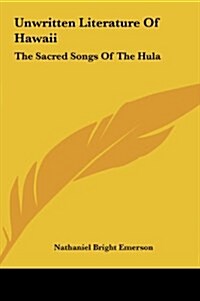 Unwritten Literature of Hawaii: The Sacred Songs of the Hula (Hardcover)