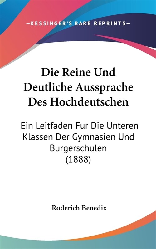 Die Reine Und Deutliche Aussprache Des Hochdeutschen: Ein Leitfaden Fur Die Unteren Klassen Der Gymnasien Und Burgerschulen (1888) (Hardcover)