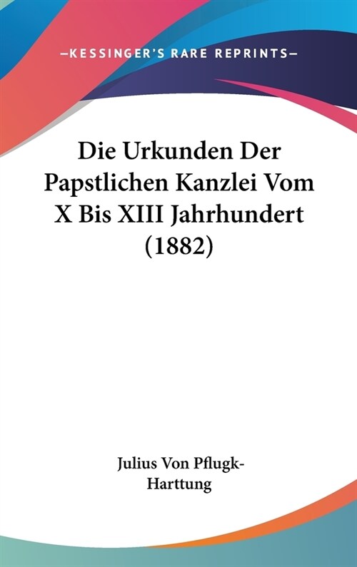 Die Urkunden Der Papstlichen Kanzlei Vom X Bis XIII Jahrhundert (1882) (Hardcover)