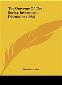 The Outcome of the Saving-Investment Discussion (1938) (Hardcover)