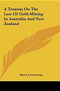 A Treatise on the Law of Gold-Mining in Australia and New Zealand (Hardcover)