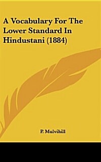 A Vocabulary for the Lower Standard in Hindustani (1884) (Hardcover)