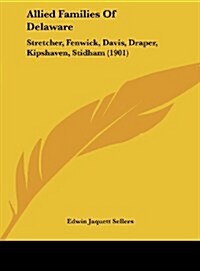 Allied Families of Delaware: Stretcher, Fenwick, Davis, Draper, Kipshaven, Stidham (1901) (Hardcover)