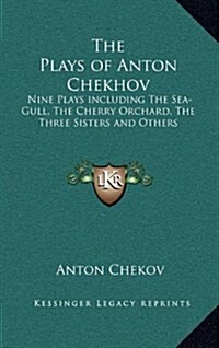 The Plays of Anton Chekhov: Nine Plays Including the Sea-Gull, the Cherry Orchard, the Three Sisters and Others (Hardcover)