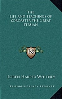 The Life and Teachings of Zoroaster the Great Persian (Hardcover)