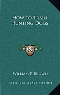 How to Train Hunting Dogs (Hardcover)