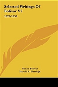 Selected Writings of Bolivar V2: 1823-1830 (Hardcover)