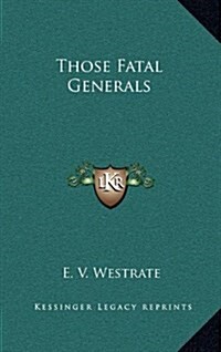 Those Fatal Generals (Hardcover)