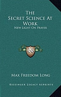 The Secret Science at Work: New Light on Prayer (Hardcover)