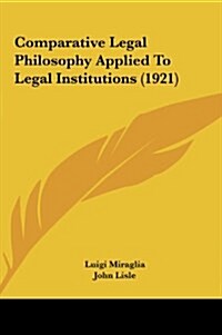Comparative Legal Philosophy Applied to Legal Institutions (1921) (Hardcover)