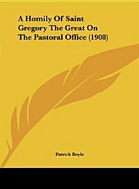 A Homily of Saint Gregory the Great on the Pastoral Office (1908) (Hardcover)