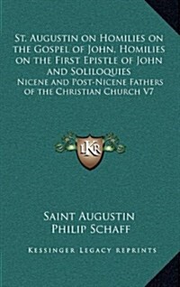St. Augustin on Homilies on the Gospel of John, Homilies on the First Epistle of John and Soliloquies: Nicene and Post-Nicene Fathers of the Christian (Hardcover)