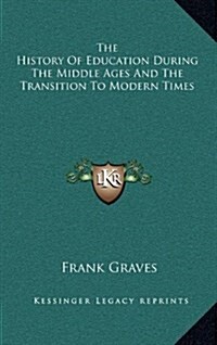 The History of Education During the Middle Ages and the Transition to Modern Times (Hardcover)