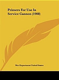 Primers for Use in Service Cannon (1908) (Hardcover)