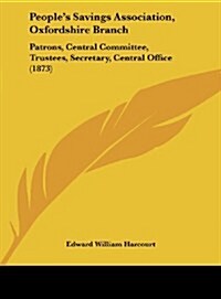 Peoples Savings Association, Oxfordshire Branch: Patrons, Central Committee, Trustees, Secretary, Central Office (1873) (Hardcover)