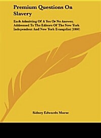 Premium Questions on Slavery: Each Admitting of a Yes or No Answer, Addressed to the Editors of the New York Independent and New York Evangelist (18 (Hardcover)