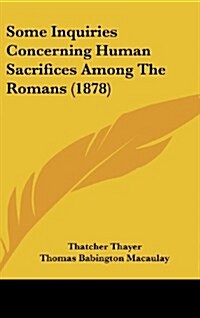 Some Inquiries Concerning Human Sacrifices Among the Romans (1878) (Hardcover)