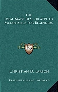 The Ideal Made Real or Applied Metaphysics for Beginners (Hardcover)