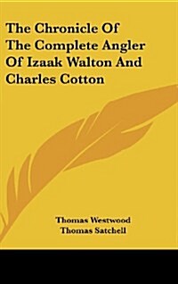 The Chronicle of the Complete Angler of Izaak Walton and Charles Cotton (Hardcover)