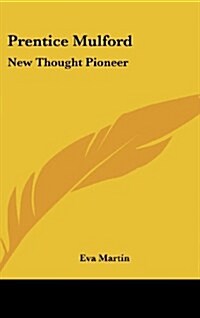 Prentice Mulford: New Thought Pioneer (Hardcover)