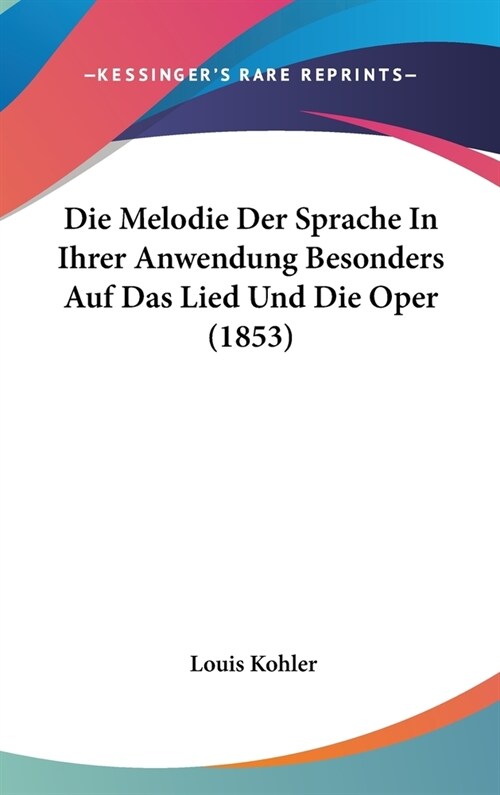 Die Melodie Der Sprache in Ihrer Anwendung Besonders Auf Das Lied Und Die Oper (1853) (Hardcover)