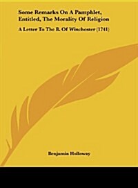 Some Remarks on a Pamphlet, Entitled, the Morality of Religion: A Letter to the B. of Winchester (1741) (Hardcover)