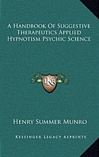 A Handbook of Suggestive Therapeutics Applied Hypnotism Psychic Science (Hardcover)