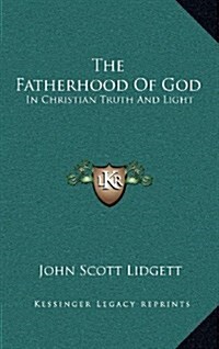 The Fatherhood of God: In Christian Truth and Light (Hardcover)