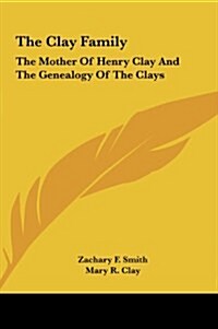 The Clay Family: The Mother of Henry Clay and the Genealogy of the Clays (Hardcover)