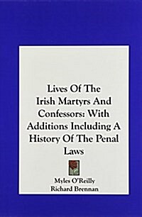 Lives of the Irish Martyrs and Confessors: With Additions Including a History of the Penal Laws (Hardcover)