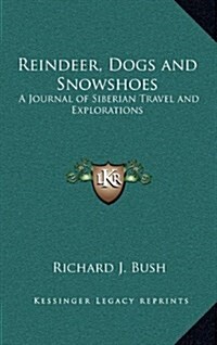 Reindeer, Dogs and Snowshoes: A Journal of Siberian Travel and Explorations (Hardcover)