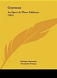 Goyescas: An Opera in Three Tableaux (1915) (Hardcover)