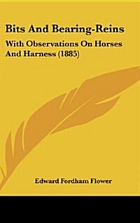 Bits and Bearing-Reins: With Observations on Horses and Harness (1885) (Hardcover)