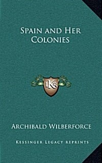 Spain and Her Colonies (Hardcover)