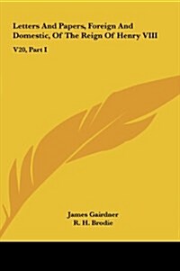 Letters and Papers, Foreign and Domestic, of the Reign of Henry VIII: V20, Part I (Hardcover)