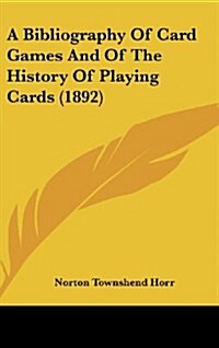 A Bibliography of Card Games and of the History of Playing Cards (1892) (Hardcover)