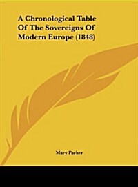 A Chronological Table of the Sovereigns of Modern Europe (1848) (Hardcover)