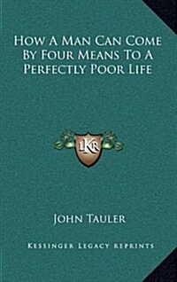 How a Man Can Come by Four Means to a Perfectly Poor Life (Hardcover)