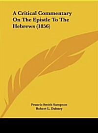 A Critical Commentary on the Epistle to the Hebrews (1856) (Hardcover)