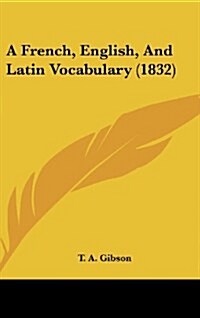 A French, English, and Latin Vocabulary (1832) (Hardcover)