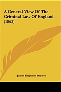 A General View of the Criminal Law of England (1863) (Hardcover)