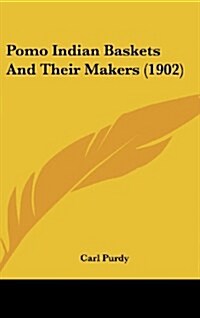 Pomo Indian Baskets and Their Makers (1902) (Hardcover)