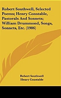 Robert Southwell, Selected Poems; Henry Constable, Pastorals and Sonnets; William Drummond, Songs, Sonnets, Etc. (1906) (Hardcover)