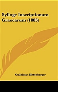 Sylloge Inscriptionum Graecarum (1883) (Hardcover)