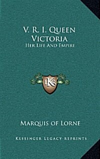 V. R. I. Queen Victoria: Her Life and Empire (Hardcover)