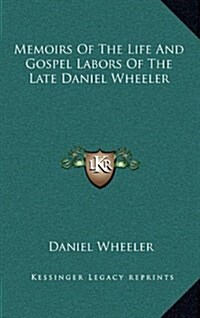 Memoirs of the Life and Gospel Labors of the Late Daniel Wheeler (Hardcover)