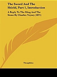 The Sword and the Shield, Part 1, Introduction: A Reply to the Sling and the Stone by Charles Voysey (1871) (Hardcover)